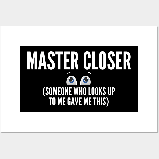 Master Closer (someone who looks up to me gave me this shirt) Wall Art by Closer T-shirts